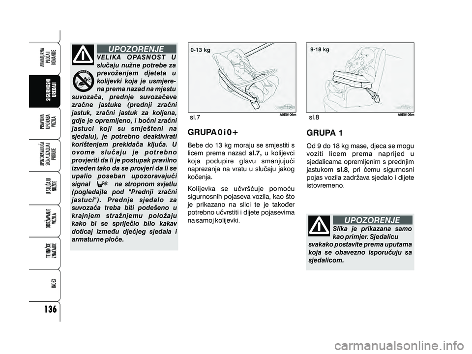 Alfa Romeo 159 2010  Knjižica s uputama za uporabu i održavanje (in Croatian) UPOZORENJE
VELIKA OPASNOST U
slu~aju nu`ne potrebe za
prevo`enjem djeteta u
kolijevki koja je usmjere-
na prema nazad na mjestu
suvoza~a, prednje suvoza~eve
zra~ne jastuke (prednji zra~ni
jastuk, zra~