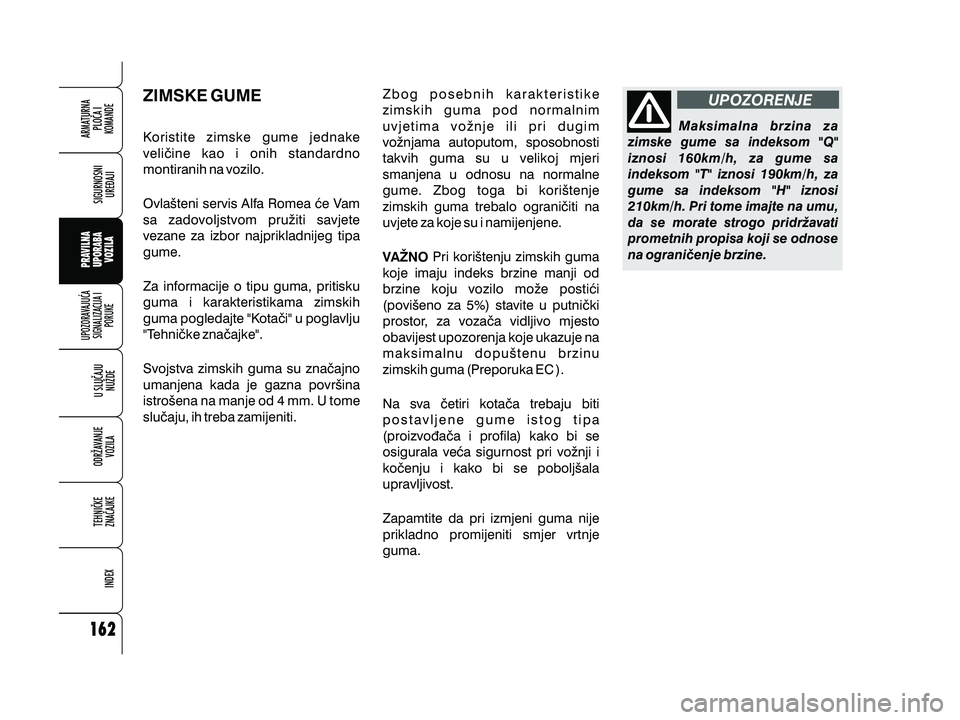 Alfa Romeo 159 2009  Knjižica s uputama za uporabu i održavanje (in Croatian) ZIMSKE GUME
Koristite zimske gume jednake
veli~ine kao i onih standardno
montiranih na vozilo.
Ovla{teni servis Alfa Romea }e Vam
sa zadovoljstvom pru`iti savjete
vezane za izbor najprikladnijeg tipa
