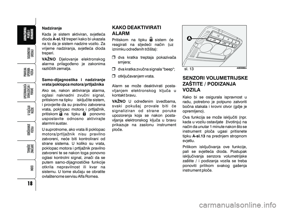 Alfa Romeo 159 2010  Knjižica s uputama za uporabu i održavanje (in Croatian) NadziranjeA-sl.12
VANO Kada je sistem aktiviran, svjetle}a
dioda treperi kako bi ukazala
na to da je sistem nadzire vozilo. Za
vrijeme nadziranja, svjetle}a dioda
treperi. Djelovanje elektronskog
ala