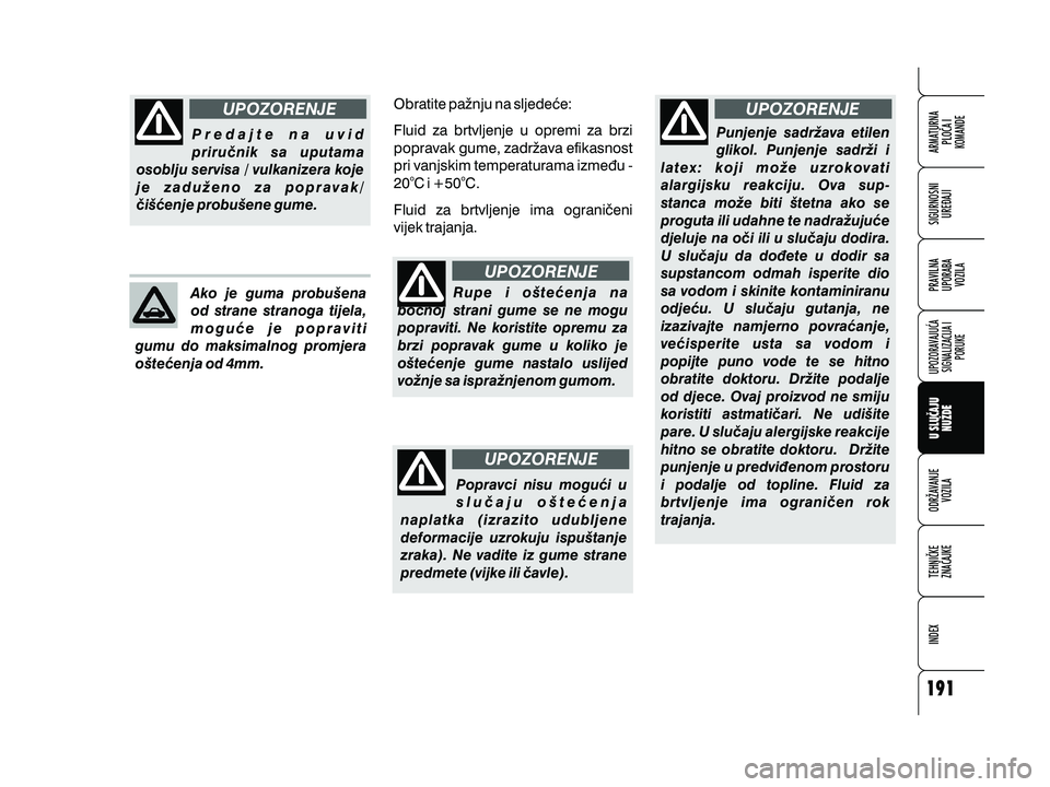 Alfa Romeo 159 2009  Knjižica s uputama za uporabu i održavanje (in Croatian) Predajte na uvid
priru~nik sa uputama
osoblju servisa / vulkanizera koje
je zadu`eno za popravak/
~i{}enje probu{ene gume.
Ako je guma probu{ena
od strane stranoga tijela,
mogu}e je popraviti
gumu do 