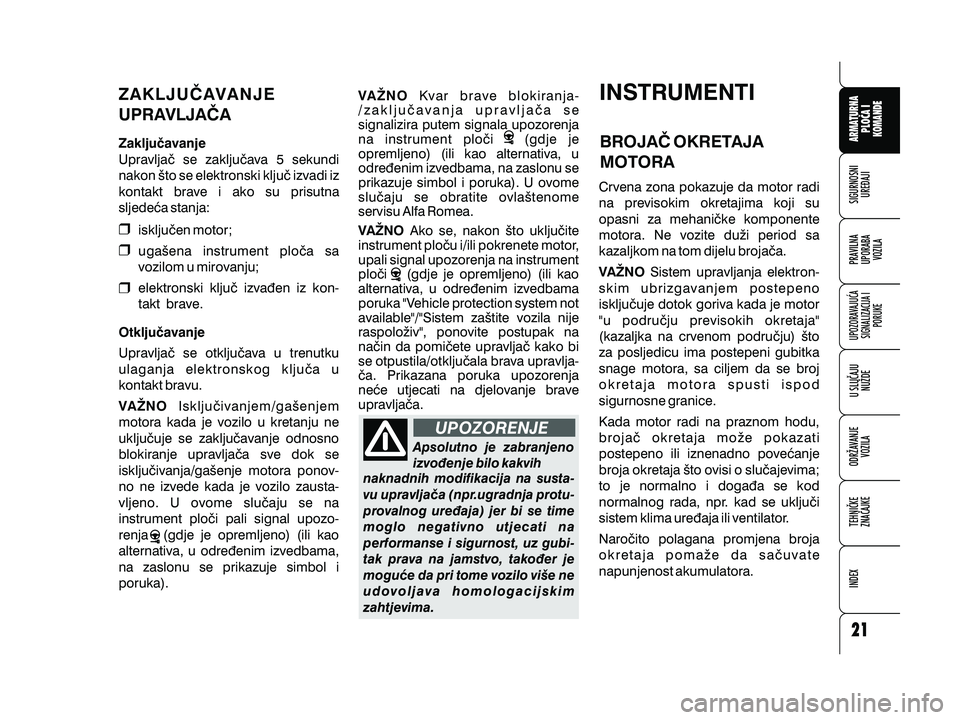 Alfa Romeo 159 2009 Knjižica s uputama za uporabu i održavanje (in Croatian) Zaklju~avanje
Upravlja~ se zaklju~ava 5 sekundi
nakon {to se elektronski klju~ izvadi iz
kontakt brave i ako su prisutna
sljede}a stanja:
ZAKLJU^AVANJE
UPRAVLJA^A
isklju~en motor;
uga{ena instrument p Alfa Romeo 159 2009 Knjižica s uputama za uporabu i održavanje (in Croatian) Zaklju~avanje
Upravlja~ se zaklju~ava 5 sekundi
nakon {to se elektronski klju~ izvadi iz
kontakt brave i ako su prisutna
sljede}a stanja:
ZAKLJU^AVANJE
UPRAVLJA^A
isklju~en motor;
uga{ena instrument p