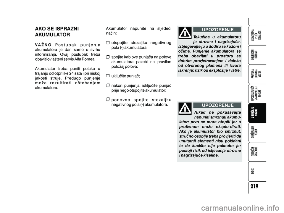 Alfa Romeo 159 2010 Knjižica s uputama za uporabu i održavanje (in Croatian) AKO SE ISPRAZNI
AKUMULATOR
VA@NOPostupak punjenja
akumulatora je dan samo u svrhu
informiranja. Ovaj postupak treba
obaviti ovla{teni servis Alfa Romea.
Akumulator treba puniti polako u
trajanju od ot Alfa Romeo 159 2010 Knjižica s uputama za uporabu i održavanje (in Croatian) AKO SE ISPRAZNI
AKUMULATOR
VA@NOPostupak punjenja
akumulatora je dan samo u svrhu
informiranja. Ovaj postupak treba
obaviti ovla{teni servis Alfa Romea.
Akumulator treba puniti polako u
trajanju od ot