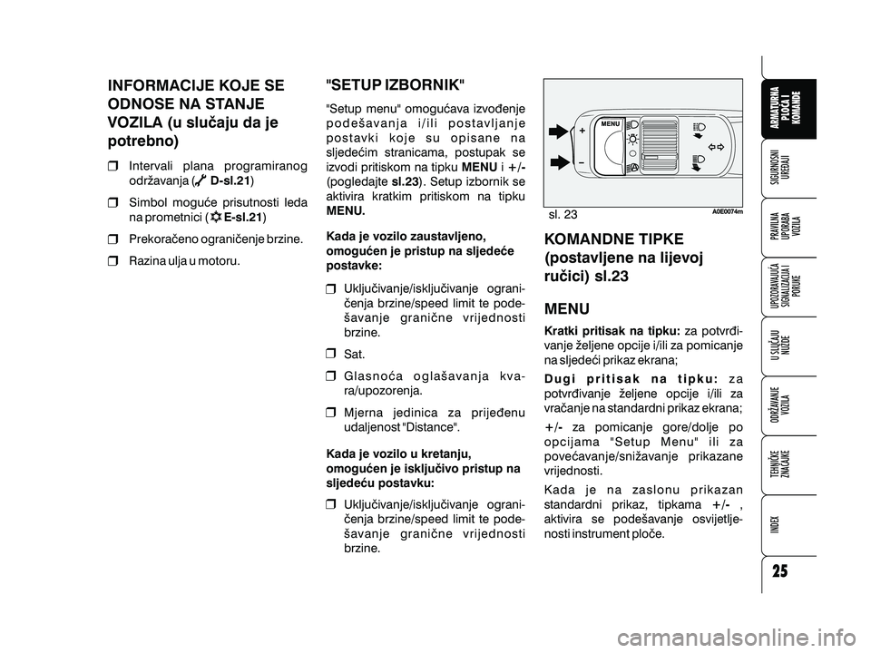 Alfa Romeo 159 2009 Knjižica s uputama za uporabu i održavanje (in Croatian) INFORMACIJE KOJE SE
ODNOSE NA STANJE
VOZILA (u slu~aju da je
potrebno)
Intervali plana programiranog
odr`avanja ( )
Simbol mogu}e prisutnosti leda
na prometnici ( )
Prekora~eno ograni~enje brzine.
Raz Alfa Romeo 159 2009 Knjižica s uputama za uporabu i održavanje (in Croatian) INFORMACIJE KOJE SE
ODNOSE NA STANJE
VOZILA (u slu~aju da je
potrebno)
Intervali plana programiranog
odr`avanja ( )
Simbol mogu}e prisutnosti leda
na prometnici ( )
Prekora~eno ograni~enje brzine.
Raz