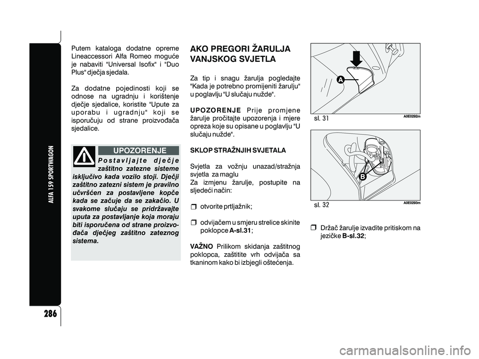 Alfa Romeo 159 2009 Knjižica s uputama za uporabu i održavanje (in Croatian) Putem kataloga dodatne opreme
Lineaccessori Alfa Romeo mogu}e
je nabaviti "Universal Isofix" i "Duo
Plus" dje~ja sjedala.
Za dodatne pojedinosti koji se
odnose na ugradnju i kori{tenje
dje~je sjedalic Alfa Romeo 159 2009 Knjižica s uputama za uporabu i održavanje (in Croatian) Putem kataloga dodatne opreme
Lineaccessori Alfa Romeo mogu}e
je nabaviti "Universal Isofix" i "Duo
Plus" dje~ja sjedala.
Za dodatne pojedinosti koji se
odnose na ugradnju i kori{tenje
dje~je sjedalic