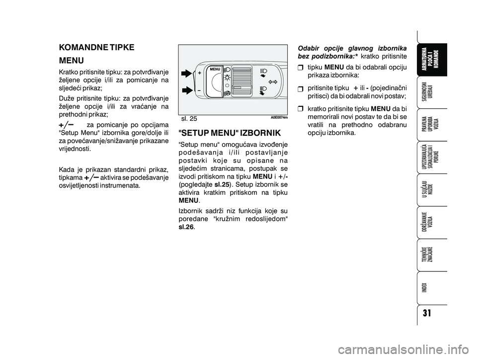 Alfa Romeo 159 2009 Knjižica s uputama za uporabu i održavanje (in Croatian) KOMANDNE TIPKE
MENU
Kratko pritisnite tipku: za potvr|ivanje
`eljene opcije i/ili za pomicanje na
sljede}i prikaz;
Du`e pritisnite tipku: za potvr|ivanje
`eljene opcije i/ili za vra}anje na
prethodni Alfa Romeo 159 2009 Knjižica s uputama za uporabu i održavanje (in Croatian) KOMANDNE TIPKE
MENU
Kratko pritisnite tipku: za potvr|ivanje
`eljene opcije i/ili za pomicanje na
sljede}i prikaz;
Du`e pritisnite tipku: za potvr|ivanje
`eljene opcije i/ili za vra}anje na
prethodni