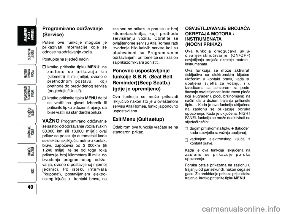 Alfa Romeo 159 2010 Knjižica s uputama za uporabu i održavanje (in Croatian) Programirano odr`avanje
(Service)
Putem ove funkcije mogu}e je
prikazivati informacije koje se
odnose na odr`avanje vozila.
Postupite na sljede}i na~in:kratko pritisnite tipku : na
zaslonu se prikazuj Alfa Romeo 159 2010 Knjižica s uputama za uporabu i održavanje (in Croatian) Programirano odr`avanje
(Service)
Putem ove funkcije mogu}e je
prikazivati informacije koje se
odnose na odr`avanje vozila.
Postupite na sljede}i na~in:kratko pritisnite tipku : na
zaslonu se prikazuj