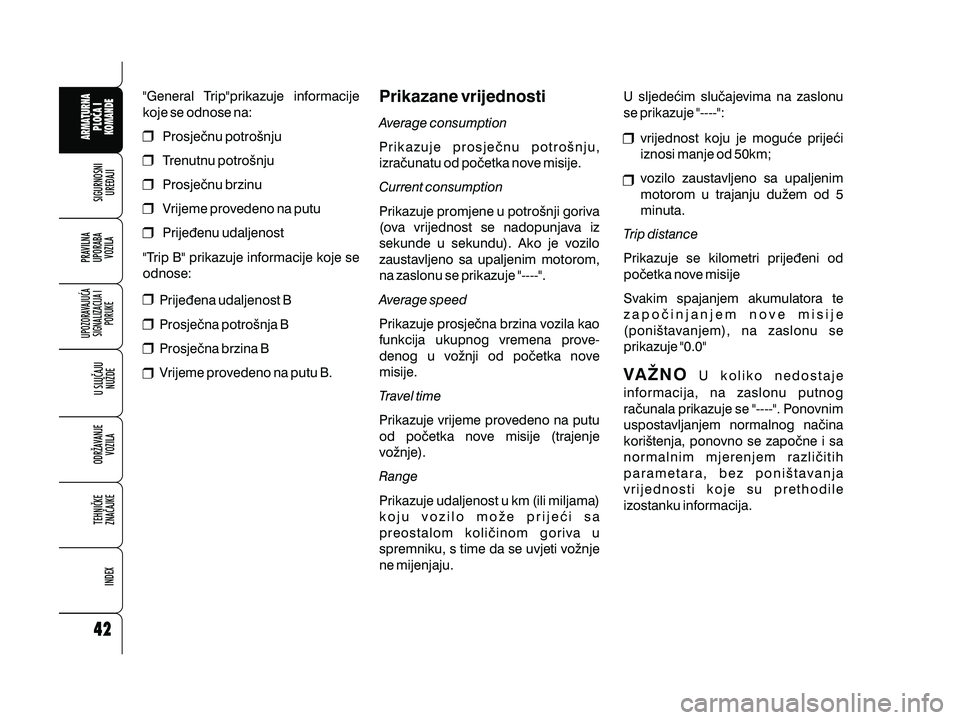 Alfa Romeo 159 2010  Knjižica s uputama za uporabu i održavanje (in Croatian) "General Trip"prikazuje informacije
koje se odnose na:Prosje~nu potro{nju
Trenutnu potro{nju
Prosje~nu brzinu
Vrijeme provedeno na putu
Prije|enu udaljenost
"Trip B" prikazuje informac