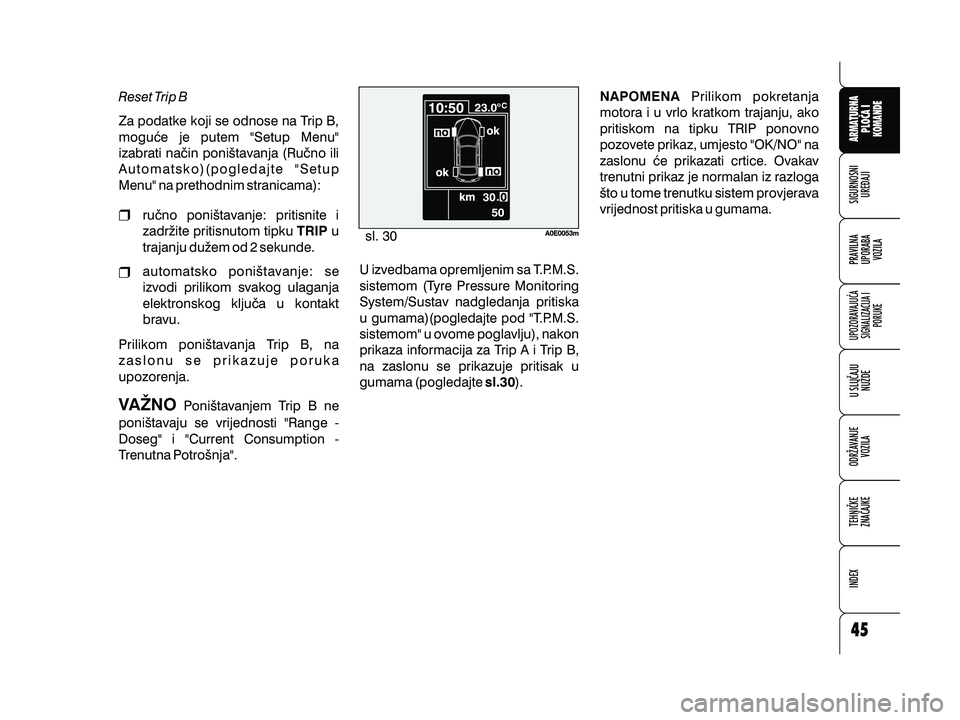 Alfa Romeo 159 2009  Knjižica s uputama za uporabu i održavanje (in Croatian) Reset Trip B
Za podatke koji se odnose na Trip B,
mogu}e je putem "Setup Menu"
izabrati na~in poni{tavanja (Ru~no ili
Automatsko)(pogledajte "Setup
Menu" na prethodnim stranicama):ru~n