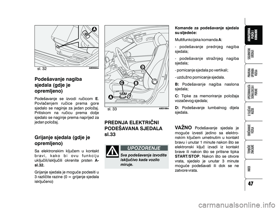 Alfa Romeo 159 2010 Knjižica s uputama za uporabu i održavanje (in Croatian) Pode{avanje nagiba
sjedala (gdje je
opremljeno)
Grijanje sjedala (gdje je
opremljeno)
Pode{avanje se izvodi ru~icom .
Povla~enjem ru~ice prema gore
sjedalo se naginje za jedan polo`aj.
Pritiskom na ru Alfa Romeo 159 2010 Knjižica s uputama za uporabu i održavanje (in Croatian) Pode{avanje nagiba
sjedala (gdje je
opremljeno)
Grijanje sjedala (gdje je
opremljeno)
Pode{avanje se izvodi ru~icom .
Povla~enjem ru~ice prema gore
sjedalo se naginje za jedan polo`aj.
Pritiskom na ru