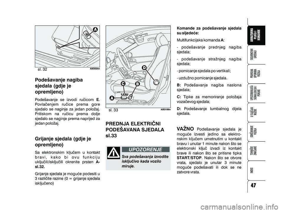 Alfa Romeo 159 2010  Knjižica s uputama za uporabu i održavanje (in Croatian) Pode{avanje nagiba
sjedala (gdje je
opremljeno)
Grijanje sjedala (gdje je
opremljeno)
Pode{avanje se izvodi ru~icom .
Povla~enjem ru~ice prema gore
sjedalo se naginje za jedan polo`aj.
Pritiskom na ru