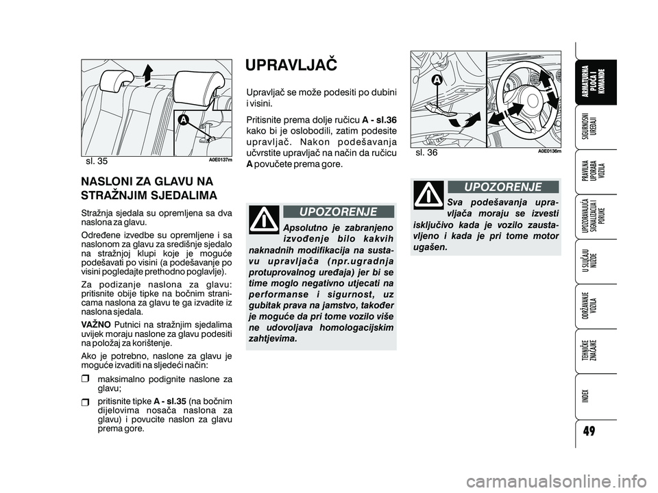 Alfa Romeo 159 2010  Knjižica s uputama za uporabu i održavanje (in Croatian) UPOZORENJE
UPOZORENJE
NASLONI ZA GLAVU NA
STRANJIM SJEDALIMA
Stra`nja sjedala su opremljena sa dva
naslona za glavu.
Odre|ene izvedbe su opremljene i sa
naslonom za glavu za sredi{nje sjedalo
na stra