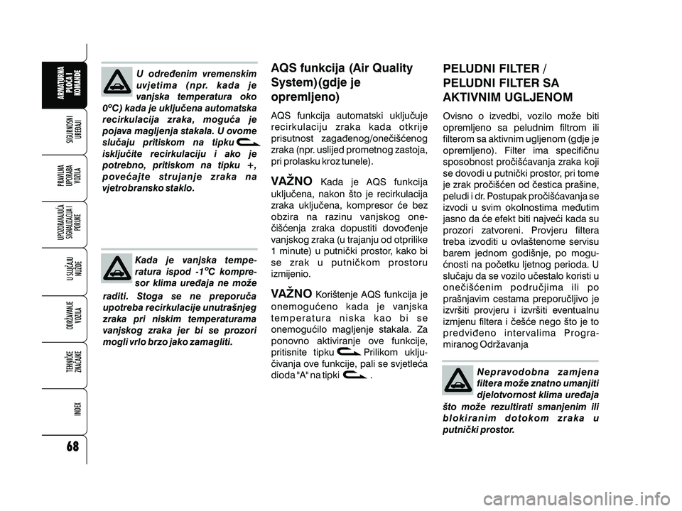 Alfa Romeo 159 2011 Knjižica s uputama za uporabu i održavanje (in Croatian) U odre|enim vremenskim
uvjetima (npr. kada je
vanjska temperatura oko
0 C) kada je uklju~ena automatska
recirkulacija zraka, mogu}a je
pojava magljenja stakala. U ovome
slu~aju pritiskom na tipku
iskl Alfa Romeo 159 2011 Knjižica s uputama za uporabu i održavanje (in Croatian) U odre|enim vremenskim
uvjetima (npr. kada je
vanjska temperatura oko
0 C) kada je uklju~ena automatska
recirkulacija zraka, mogu}a je
pojava magljenja stakala. U ovome
slu~aju pritiskom na tipku
iskl