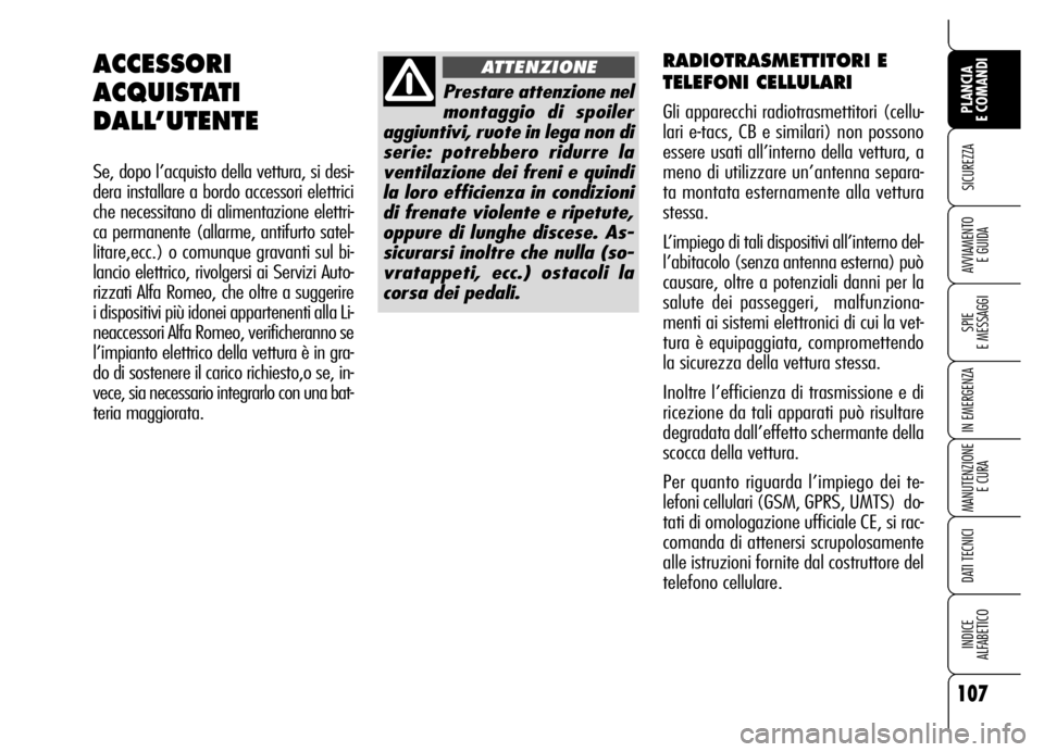 Alfa Romeo Brera/Spider 2006 Libretto Uso Manutenzione (in Italian) 107
SICUREZZA
SPIE
E MESSAGGI
IN EMERGENZA
MANUTENZIONE
E CURA
DATI TECNICI
INDICE
ALFABETICO
PLANCIA
E COMANDI
AVVIAMENTO
E GUIDA
RADIOTRASMETTITORI E
TELEFONI CELLULARI
Gli apparecchi radiotrasm Alfa Romeo Brera/Spider 2006 Libretto Uso Manutenzione (in Italian) 107
SICUREZZA
SPIE
E MESSAGGI
IN EMERGENZA
MANUTENZIONE
E CURA
DATI TECNICI
INDICE
ALFABETICO
PLANCIA
E COMANDI
AVVIAMENTO
E GUIDA
RADIOTRASMETTITORI E
TELEFONI CELLULARI
Gli apparecchi radiotrasm