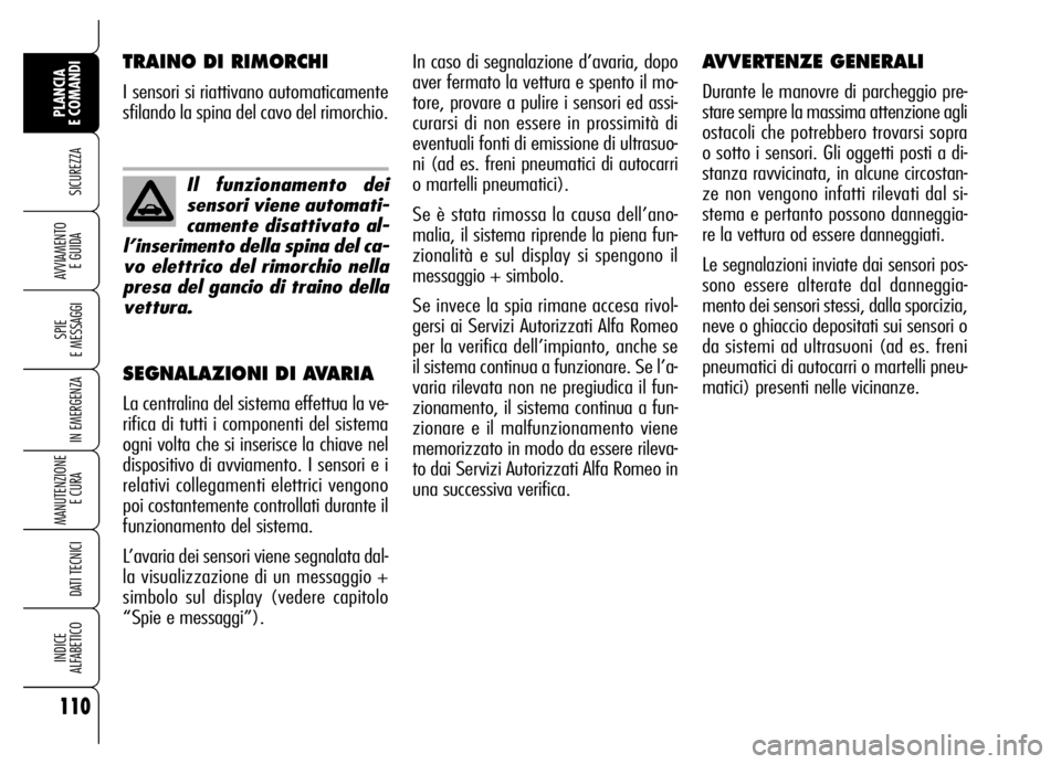 Alfa Romeo Brera/Spider 2006  Libretto Uso Manutenzione (in Italian) In caso di segnalazione d’avaria, dopo
aver fermato la vettura e spento il mo-
tore, provare a pulire i sensori ed assi-
curarsi di non essere in prossimità di
eventuali fonti di emissione di ultra