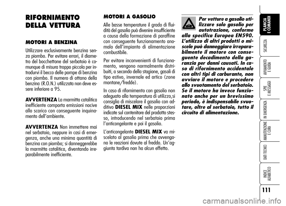 Alfa Romeo Brera/Spider 2006  Libretto Uso Manutenzione (in Italian) 111
SICUREZZA
SPIE 
E MESSAGGI
IN EMERGENZA
MANUTENZIONE
E CURA
DATI TECNICI
INDICE 
ALFABETICO
PLANCIA 
E COMANDI
AVVIAMENTO 
E GUIDA
MOTORI A GASOLIO
Alle basse temperature il grado di flui-
dità d