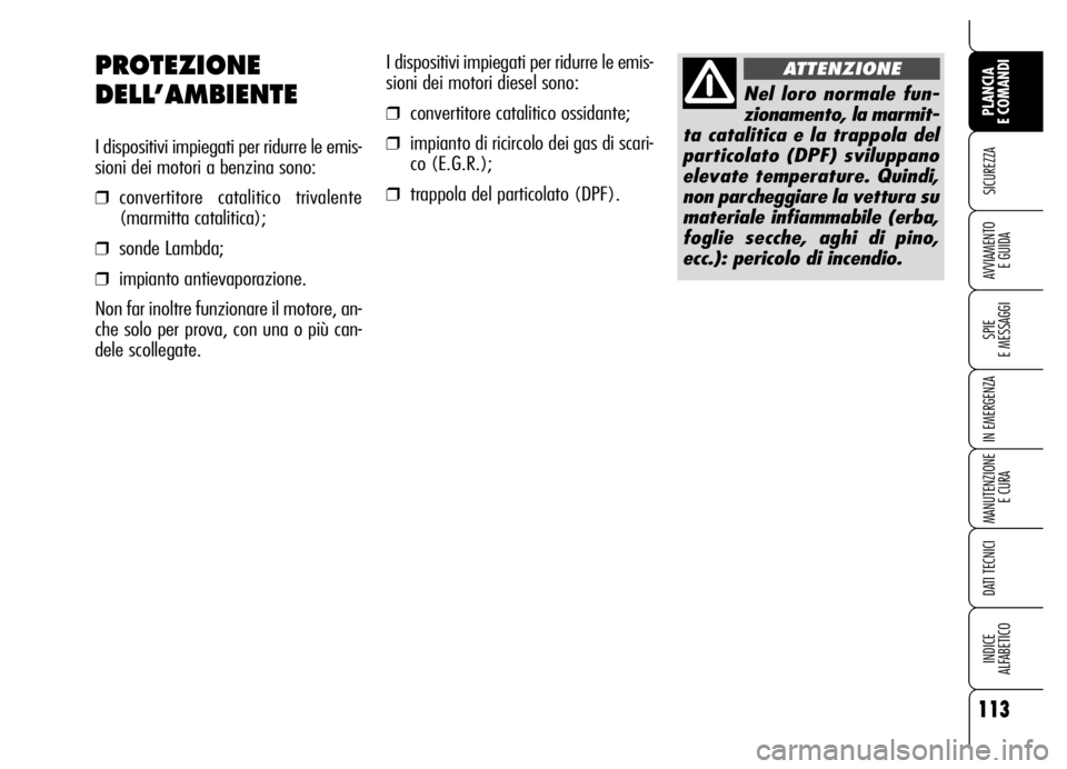 Alfa Romeo Brera/Spider 2006  Libretto Uso Manutenzione (in Italian) 113
SICUREZZA
SPIE 
E MESSAGGI
IN EMERGENZA
MANUTENZIONE
E CURA
DATI TECNICI
INDICE 
ALFABETICO
PLANCIA 
E COMANDI
AVVIAMENTO 
E GUIDA
I dispositivi impiegati per ridurre le emis-
sioni dei motori die