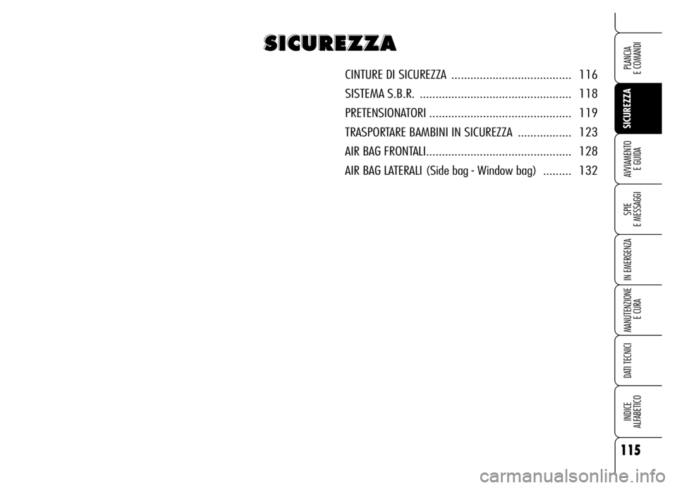 Alfa Romeo Brera/Spider 2006  Libretto Uso Manutenzione (in Italian) 115
SICUREZZA
SPIE 
E MESSAGGI
IN EMERGENZA
MANUTENZIONE
E CURA
DATI TECNICI
INDICE 
ALFABETICO
PLANCIA 
E COMANDI
AVVIAMENTO 
E GUIDA
S S S S
I I I I
C C C C
U U U U
R R R R
E E E E
Z Z Z Z
Z Z Z Z
A