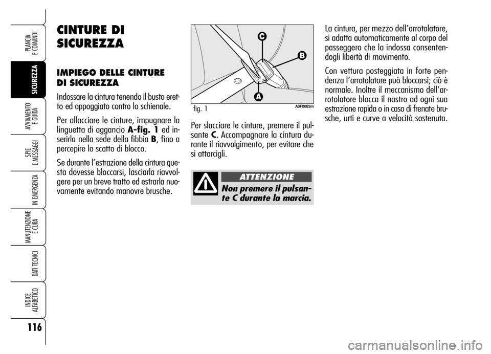 Alfa Romeo Brera/Spider 2006  Libretto Uso Manutenzione (in Italian) 116
SICUREZZA SPIE 
E MESSAGGI
IN EMERGENZA
MANUTENZIONE
E CURA 
DATI TECNICI
INDICE 
ALFABETICO
PLANCIA 
E COMANDI
AVVIAMENTO 
E GUIDA
Non premere il pulsan-
te C durante la marcia.La cintura, per me