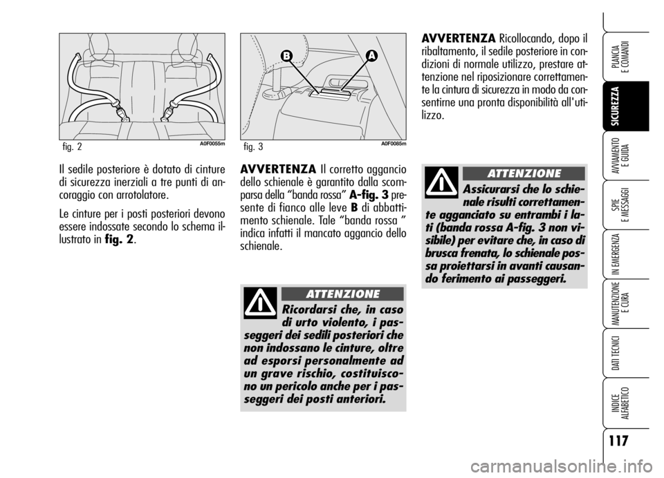 Alfa Romeo Brera/Spider 2006  Libretto Uso Manutenzione (in Italian) 117
SICUREZZA
SPIE 
E MESSAGGI
IN EMERGENZA
MANUTENZIONE
E CURA
DATI TECNICI
INDICE 
ALFABETICO
PLANCIA 
E COMANDI
AVVIAMENTO 
E GUIDAIl sedile posteriore è dotato di cinture
di sicurezza inerziali a