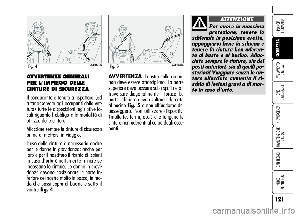 Alfa Romeo Brera/Spider 2006 Libretto Uso Manutenzione (in Italian) 121
SICUREZZA
SPIE
E MESSAGGI
IN EMERGENZA
MANUTENZIONE
E CURA
DATI TECNICI
INDICE
ALFABETICO
PLANCIA
E COMANDI
AVVIAMENTO
E GUIDAAVVERTENZA Il nastro della cintura
non deve essere attorcigliato. Alfa Romeo Brera/Spider 2006 Libretto Uso Manutenzione (in Italian) 121
SICUREZZA
SPIE
E MESSAGGI
IN EMERGENZA
MANUTENZIONE
E CURA
DATI TECNICI
INDICE
ALFABETICO
PLANCIA
E COMANDI
AVVIAMENTO
E GUIDAAVVERTENZA Il nastro della cintura
non deve essere attorcigliato.