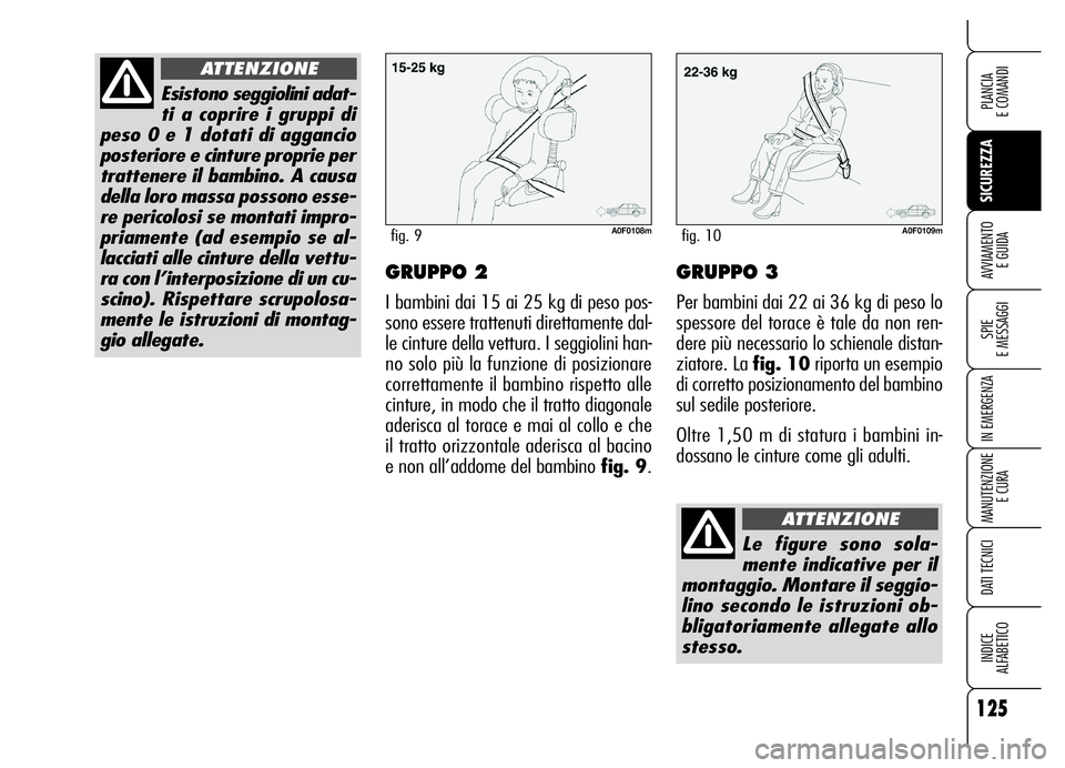 Alfa Romeo Brera/Spider 2006 Libretto Uso Manutenzione (in Italian) 125
SICUREZZA
SPIE
E MESSAGGI
IN EMERGENZA
MANUTENZIONE
E CURA
DATI TECNICI
INDICE
ALFABETICO
PLANCIA
E COMANDI
AVVIAMENTO
E GUIDAGRUPPO 2
I bambini dai 15 ai 25 kg di peso pos-
sono essere tratte Alfa Romeo Brera/Spider 2006 Libretto Uso Manutenzione (in Italian) 125
SICUREZZA
SPIE
E MESSAGGI
IN EMERGENZA
MANUTENZIONE
E CURA
DATI TECNICI
INDICE
ALFABETICO
PLANCIA
E COMANDI
AVVIAMENTO
E GUIDAGRUPPO 2
I bambini dai 15 ai 25 kg di peso pos-
sono essere tratte