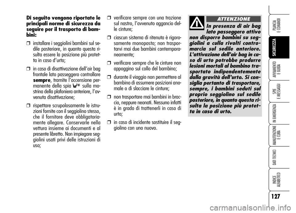 Alfa Romeo Brera/Spider 2006 Libretto Uso Manutenzione (in Italian) 127
SICUREZZA
SPIE
E MESSAGGI
IN EMERGENZA
MANUTENZIONE
E CURA
DATI TECNICI
INDICE
ALFABETICO
PLANCIA
E COMANDI
AVVIAMENTO
E GUIDA
❒verificare sempre con una trazione
sul nastro, l’avvenuto ag Alfa Romeo Brera/Spider 2006 Libretto Uso Manutenzione (in Italian) 127
SICUREZZA
SPIE
E MESSAGGI
IN EMERGENZA
MANUTENZIONE
E CURA
DATI TECNICI
INDICE
ALFABETICO
PLANCIA
E COMANDI
AVVIAMENTO
E GUIDA
❒verificare sempre con una trazione
sul nastro, l’avvenuto ag