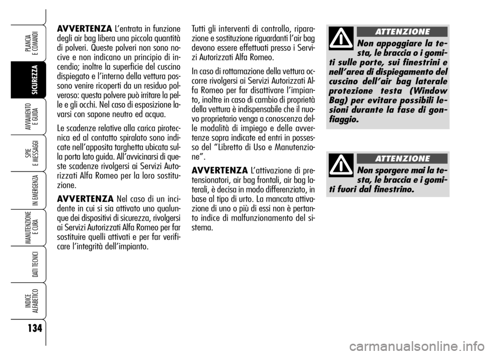 Alfa Romeo Brera/Spider 2006  Libretto Uso Manutenzione (in Italian) 134
SICUREZZA SPIE 
E MESSAGGI
IN EMERGENZA
MANUTENZIONE
E CURA 
DATI TECNICI
INDICE 
ALFABETICO
PLANCIA 
E COMANDI
AVVIAMENTO 
E GUIDA
AVVERTENZAL’entrata in funzione
degli air bag libera una picco
