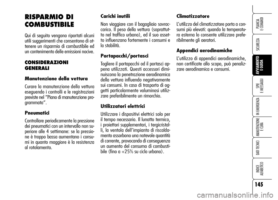 Alfa Romeo Brera/Spider 2006  Libretto Uso Manutenzione (in Italian) 145
SICUREZZA
SPIE 
E MESSAGGI
IN EMERGENZA
MANUTENZIONE
E CURA
DATI TECNICI
INDICE 
ALFABETICO
PLANCIA 
E COMANDI
AVVIAMENTO 
E GUIDA
Climatizzatore
L’utilizzo del climatizzatore porta a con-
sumi 