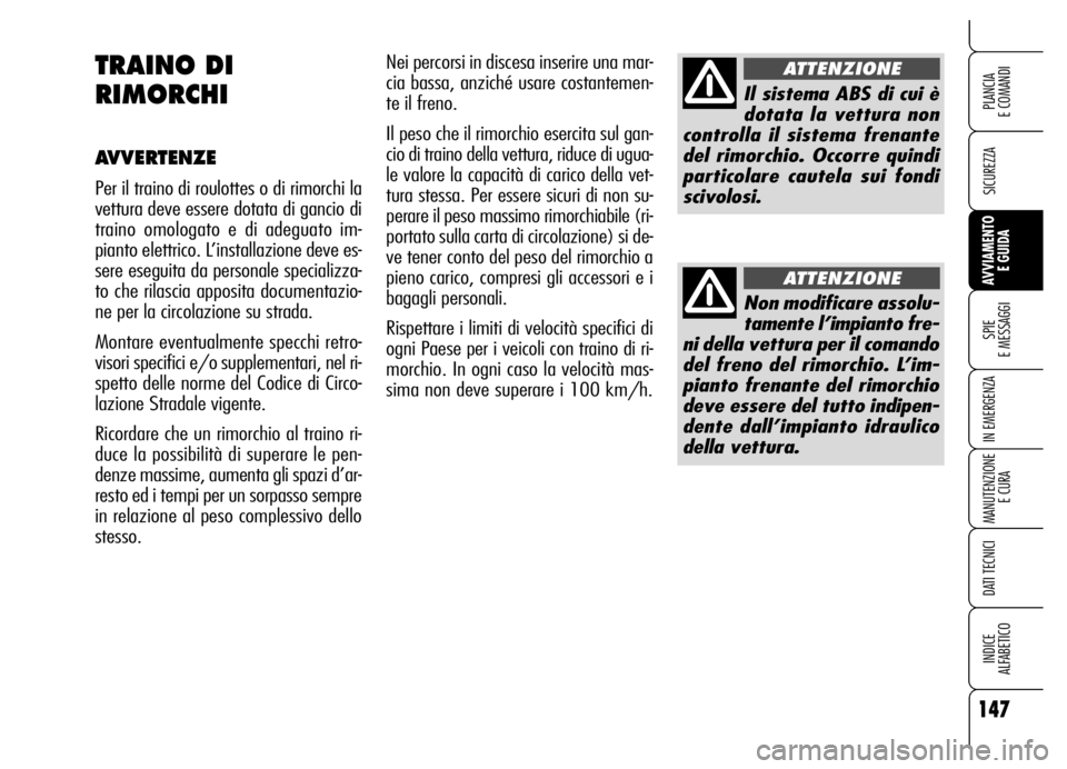 Alfa Romeo Brera/Spider 2006  Libretto Uso Manutenzione (in Italian) 147
SICUREZZA
SPIE 
E MESSAGGI
IN EMERGENZA
MANUTENZIONE
E CURA
DATI TECNICI
INDICE 
ALFABETICO
PLANCIA 
E COMANDI
AVVIAMENTO 
E GUIDA
Nei percorsi in discesa inserire una mar-
cia bassa, anziché usa