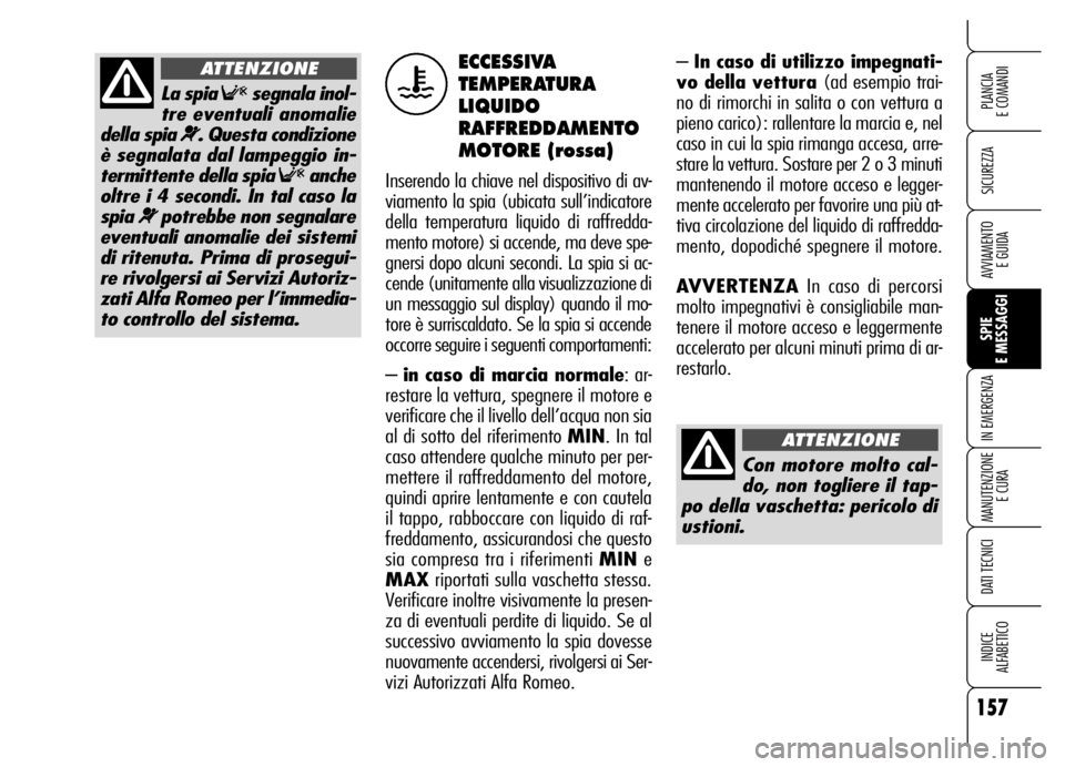 Alfa Romeo Brera/Spider 2006  Libretto Uso Manutenzione (in Italian) 157
SICUREZZA
SPIE 
E MESSAGGI IN EMERGENZA
MANUTENZIONE
E CURA
DATI TECNICI
INDICE 
ALFABETICO
PLANCIA 
E COMANDI
AVVIAMENTO 
E GUIDA
– In caso di utilizzo impegnati-
vo della vettura (ad esempio t