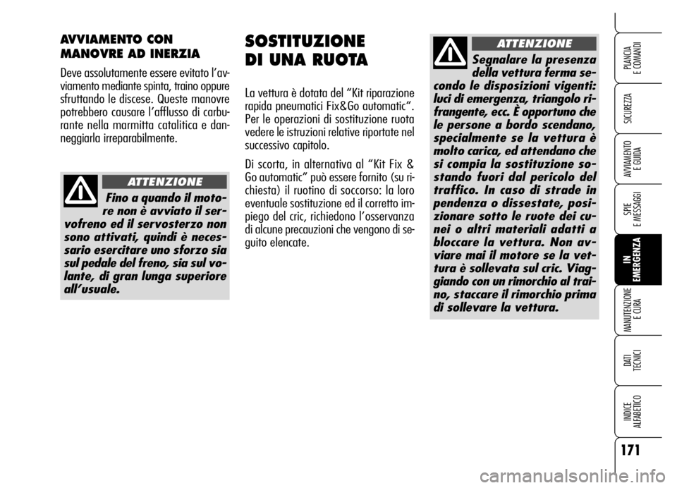 Alfa Romeo Brera/Spider 2006  Libretto Uso Manutenzione (in Italian) 171
SICUREZZA
SPIE 
E MESSAGGI
IN 
EMERGENZA MANUTENZIONE
E CURA
DATI 
TECNICI
INDICE 
ALFABETICO
PLANCIA 
E COMANDI
AVVIAMENTO 
E GUIDA
SOSTITUZIONE 
DI UNA RUOTA
La vettura è dotata del “Kit ripa