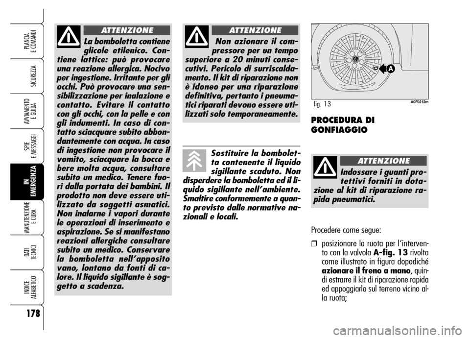 Alfa Romeo Brera/Spider 2006  Libretto Uso Manutenzione (in Italian) 178
SICUREZZA
SPIE 
E MESSAGGI
IN
EMERGENZA MANUTENZIONE
E CURA 
DATI
TECNICI
INDICE 
ALFABETICO
PLANCIA 
E COMANDI
AVVIAMENTO 
E GUIDA
La bomboletta contiene
glicole etilenico. Con-
tiene lattice: pu