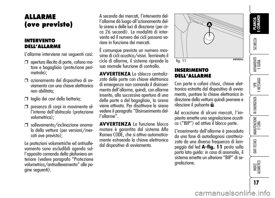 Alfa Romeo Brera/Spider 2006  Libretto Uso Manutenzione (in Italian) 17
SICUREZZA
SPIE 
E MESSAGGI
IN EMERGENZA
MANUTENZIONE
E CURA
DATI TECNICI
INDICE 
ALFABETICO
PLANCIA 
E COMANDI
AVVIAMENTO 
E GUIDA
A seconda dei mercati, l’intervento del-
l’allarme dà luogo a