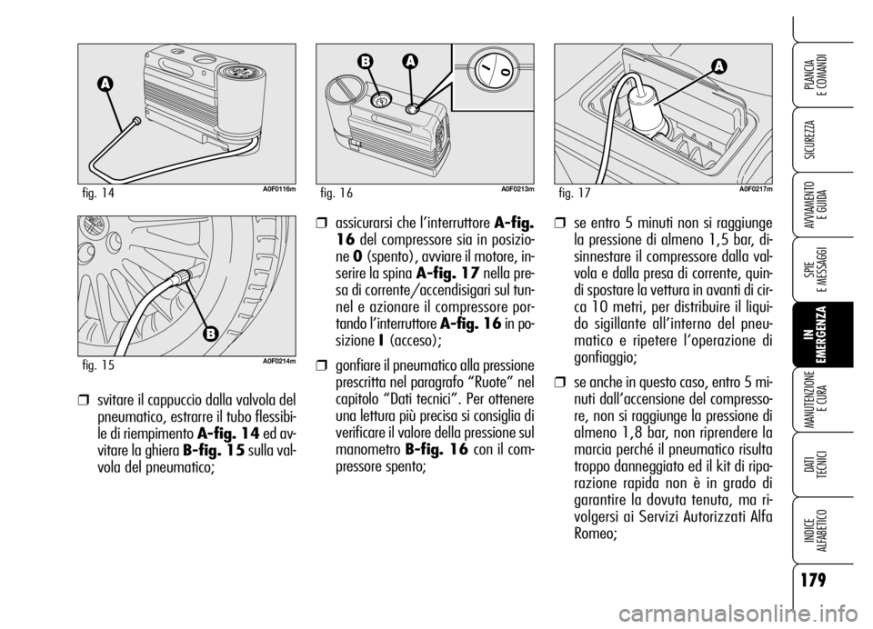 Alfa Romeo Brera/Spider 2006 Libretto Uso Manutenzione (in Italian) 179
SICUREZZA
SPIE
E MESSAGGI
IN
EMERGENZA MANUTENZIONE
E CURA
DATI
TECNICI
INDICE
ALFABETICO
PLANCIA
E COMANDI
AVVIAMENTO
E GUIDA❒se entro 5 minuti non si raggiunge
la pressione di almeno 1,5 Alfa Romeo Brera/Spider 2006 Libretto Uso Manutenzione (in Italian) 179
SICUREZZA
SPIE
E MESSAGGI
IN
EMERGENZA MANUTENZIONE
E CURA
DATI
TECNICI
INDICE
ALFABETICO
PLANCIA
E COMANDI
AVVIAMENTO
E GUIDA❒se entro 5 minuti non si raggiunge
la pressione di almeno 1,5