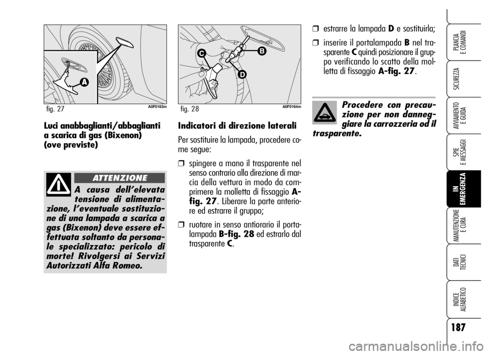 Alfa Romeo Brera/Spider 2006 Libretto Uso Manutenzione (in Italian) 187
SICUREZZA
SPIE
E MESSAGGI
IN
EMERGENZA MANUTENZIONE
E CURA
DATI
TECNICI
INDICE
ALFABETICO
PLANCIA
E COMANDI
AVVIAMENTO
E GUIDAIndicatori di direzione laterali
Per sostituire la lampada, proc Alfa Romeo Brera/Spider 2006 Libretto Uso Manutenzione (in Italian) 187
SICUREZZA
SPIE
E MESSAGGI
IN
EMERGENZA MANUTENZIONE
E CURA
DATI
TECNICI
INDICE
ALFABETICO
PLANCIA
E COMANDI
AVVIAMENTO
E GUIDAIndicatori di direzione laterali
Per sostituire la lampada, proc