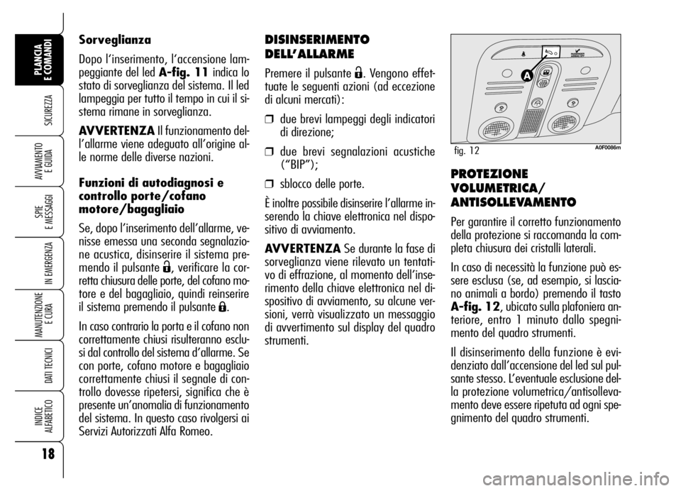 Alfa Romeo Brera/Spider 2006  Libretto Uso Manutenzione (in Italian) DISINSERIMENTO
DELL’ALLARME
Premere il pulsante Ë. Vengono effet-
tuate le seguenti azioni (ad eccezione
di alcuni mercati):
❒due brevi lampeggi degli indicatori
di direzione;
❒due brevi segnal