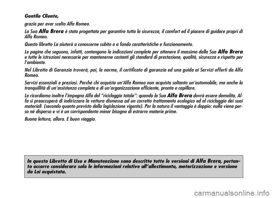 Alfa Romeo Brera/Spider 2006 Libretto Uso Manutenzione (in Italian) In questo Libretto di Uso e Manutenzione sono descritte tutte le versioni di Alfa Brera, pertan-
to occorre considerare solo le informazioni relative all’allestimento, motorizzazione e versione
da L Alfa Romeo Brera/Spider 2006 Libretto Uso Manutenzione (in Italian) In questo Libretto di Uso e Manutenzione sono descritte tutte le versioni di Alfa Brera, pertan-
to occorre considerare solo le informazioni relative all’allestimento, motorizzazione e versione
da L
