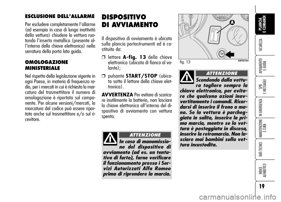 Alfa Romeo Brera/Spider 2006 Libretto Uso Manutenzione (in Italian) 19
SICUREZZA
SPIE
E MESSAGGI
IN EMERGENZA
MANUTENZIONE
E CURA
DATI TECNICI
INDICE
ALFABETICO
PLANCIA
E COMANDI
AVVIAMENTO
E GUIDA
DISPOSITIVO
DI AVVIAMENTO
Il dispositivo di avviamento è ubicato Alfa Romeo Brera/Spider 2006 Libretto Uso Manutenzione (in Italian) 19
SICUREZZA
SPIE
E MESSAGGI
IN EMERGENZA
MANUTENZIONE
E CURA
DATI TECNICI
INDICE
ALFABETICO
PLANCIA
E COMANDI
AVVIAMENTO
E GUIDA
DISPOSITIVO
DI AVVIAMENTO
Il dispositivo di avviamento è ubicato