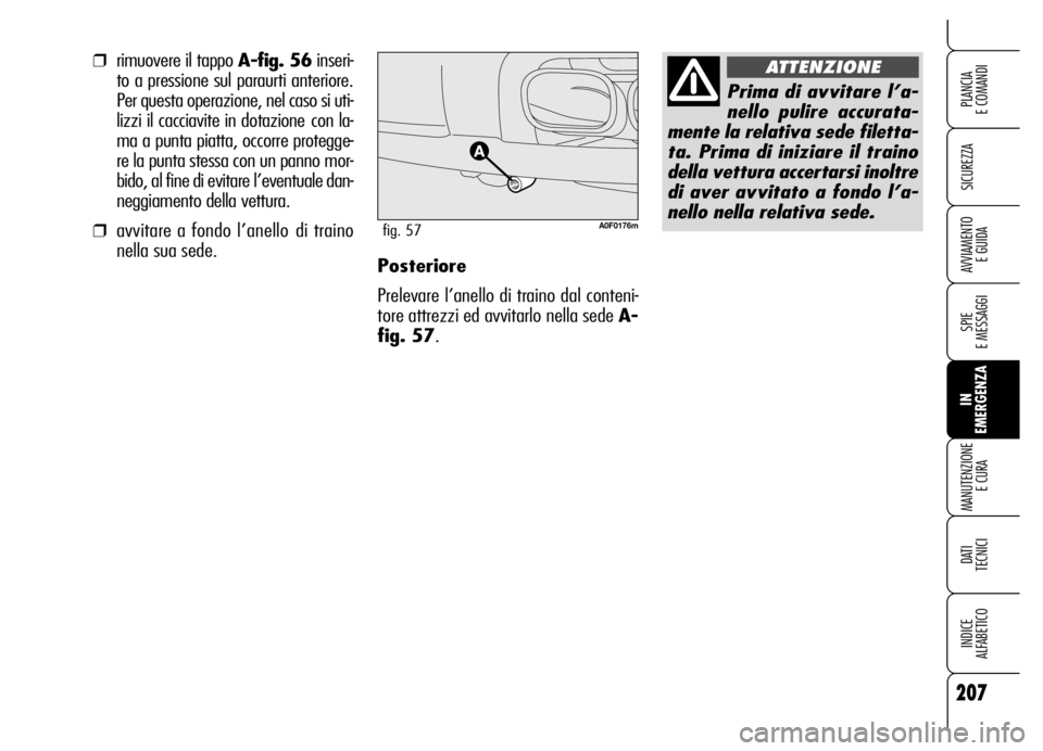 Alfa Romeo Brera/Spider 2006 Libretto Uso Manutenzione (in Italian) 207
SICUREZZA
SPIE
E MESSAGGI
IN
EMERGENZA MANUTENZIONE
E CURA
DATI
TECNICI
INDICE
ALFABETICO
PLANCIA
E COMANDI
AVVIAMENTO
E GUIDAPosteriore
Prelevare l’anello di traino dal conteni-
tore attr Alfa Romeo Brera/Spider 2006 Libretto Uso Manutenzione (in Italian) 207
SICUREZZA
SPIE
E MESSAGGI
IN
EMERGENZA MANUTENZIONE
E CURA
DATI
TECNICI
INDICE
ALFABETICO
PLANCIA
E COMANDI
AVVIAMENTO
E GUIDAPosteriore
Prelevare l’anello di traino dal conteni-
tore attr