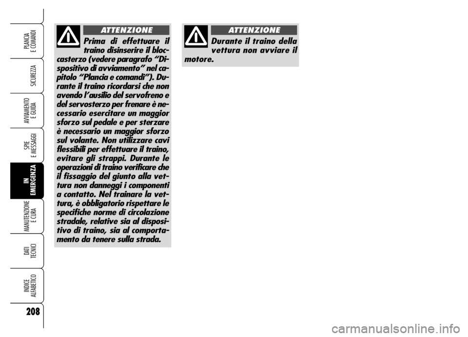 Alfa Romeo Brera/Spider 2006 Libretto Uso Manutenzione (in Italian) 208
SICUREZZA
SPIE
E MESSAGGI
IN
EMERGENZA MANUTENZIONE
E CURA
DATI
TECNICI
INDICE
ALFABETICO
PLANCIA
E COMANDI
AVVIAMENTO
E GUIDA
Durante il traino della
vettura non avviare il
motore.
ATTENZION Alfa Romeo Brera/Spider 2006 Libretto Uso Manutenzione (in Italian) 208
SICUREZZA
SPIE
E MESSAGGI
IN
EMERGENZA MANUTENZIONE
E CURA
DATI
TECNICI
INDICE
ALFABETICO
PLANCIA
E COMANDI
AVVIAMENTO
E GUIDA
Durante il traino della
vettura non avviare il
motore.
ATTENZION