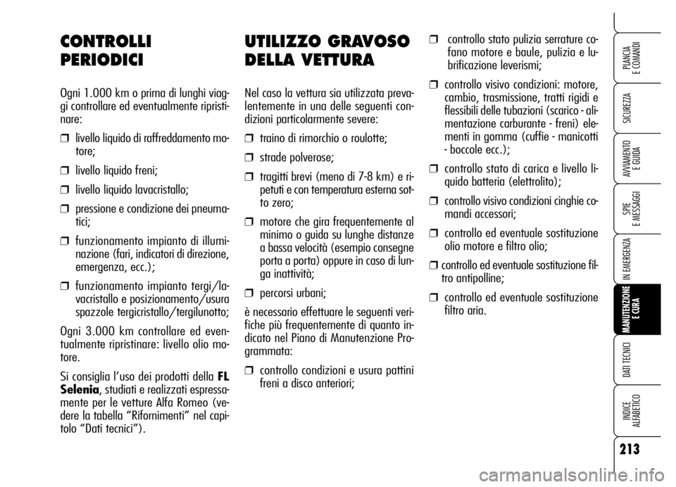 Alfa Romeo Brera/Spider 2006  Libretto Uso Manutenzione (in Italian) 213
SICUREZZA
SPIE 
E MESSAGGI
IN EMERGENZA
MANUTENZIONE
E CURA
DATI TECNICI
INDICE 
ALFABETICO
PLANCIA 
E COMANDI
AVVIAMENTO 
E GUIDA
UTILIZZO GRAVOSO
DELLA VETTURA
Nel caso la vettura sia utilizzata