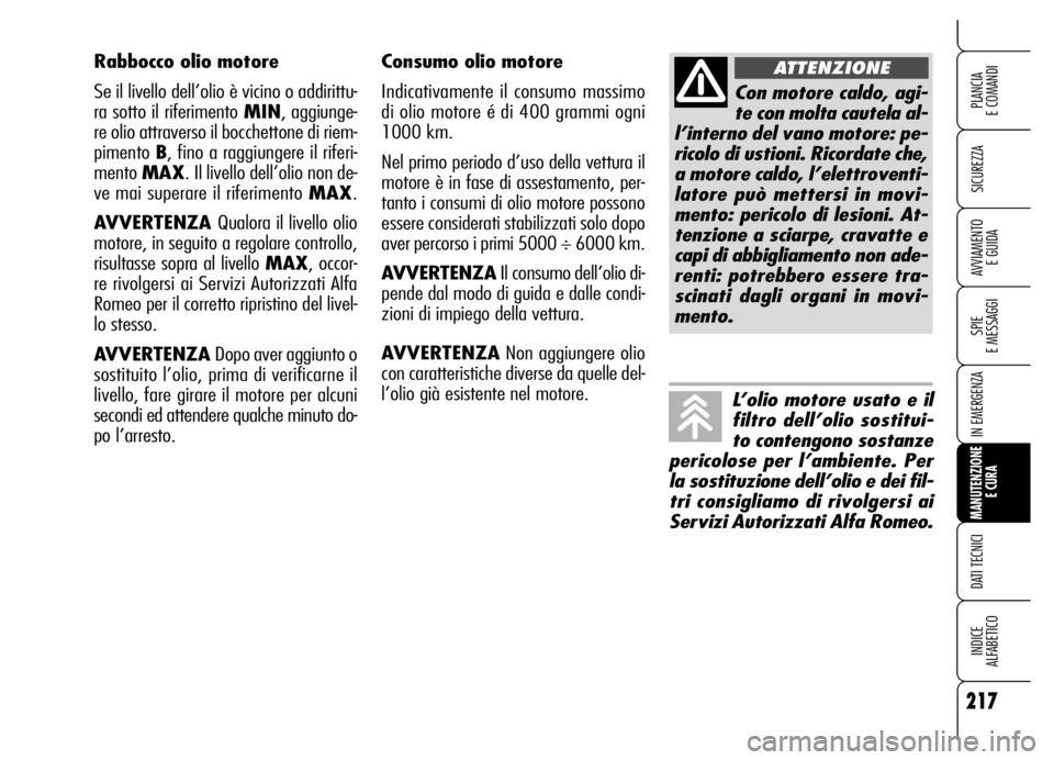 Alfa Romeo Brera/Spider 2006  Libretto Uso Manutenzione (in Italian) 217
SICUREZZA
SPIE 
E MESSAGGI
IN EMERGENZA
MANUTENZIONE
E CURA
DATI TECNICI
INDICE 
ALFABETICO
PLANCIA 
E COMANDI
AVVIAMENTO 
E GUIDA
Consumo olio motore
Indicativamente il consumo massimo 
di olio m