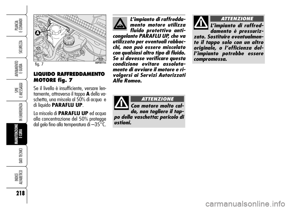 Alfa Romeo Brera/Spider 2006  Libretto Uso Manutenzione (in Italian) 218
SICUREZZA
SPIE 
E MESSAGGI
IN EMERGENZA
MANUTENZIONE
E CURA 
DATI TECNICI
INDICE 
ALFABETICO
PLANCIA 
E COMANDI
AVVIAMENTO 
E GUIDA
L’impianto di raffredda-
mento motore utilizza
fluido protetti