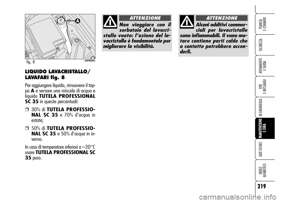 Alfa Romeo Brera/Spider 2006  Libretto Uso Manutenzione (in Italian) 219
SICUREZZA
SPIE 
E MESSAGGI
IN EMERGENZA
MANUTENZIONE
E CURA
DATI TECNICI
INDICE 
ALFABETICO
PLANCIA 
E COMANDI
AVVIAMENTO 
E GUIDALIQUIDO LAVACRISTALLO/
LAVAFARI fig. 8
Per aggiungere liquido, rim