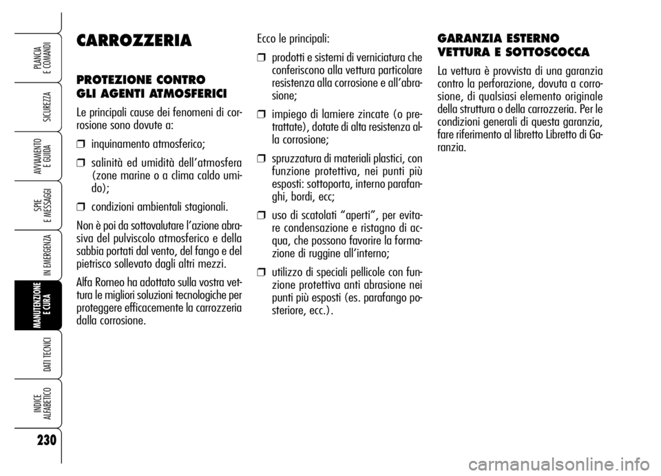 Alfa Romeo Brera/Spider 2006 Libretto Uso Manutenzione (in Italian) 230
SICUREZZA
SPIE
E MESSAGGI
IN EMERGENZA
MANUTENZIONE
E CURA
DATI TECNICI
INDICE
ALFABETICO
PLANCIA
E COMANDI
AVVIAMENTO
E GUIDA
Ecco le principali:
❒prodotti e sistemi di verniciatura che
co Alfa Romeo Brera/Spider 2006 Libretto Uso Manutenzione (in Italian) 230
SICUREZZA
SPIE
E MESSAGGI
IN EMERGENZA
MANUTENZIONE
E CURA
DATI TECNICI
INDICE
ALFABETICO
PLANCIA
E COMANDI
AVVIAMENTO
E GUIDA
Ecco le principali:
❒prodotti e sistemi di verniciatura che
co