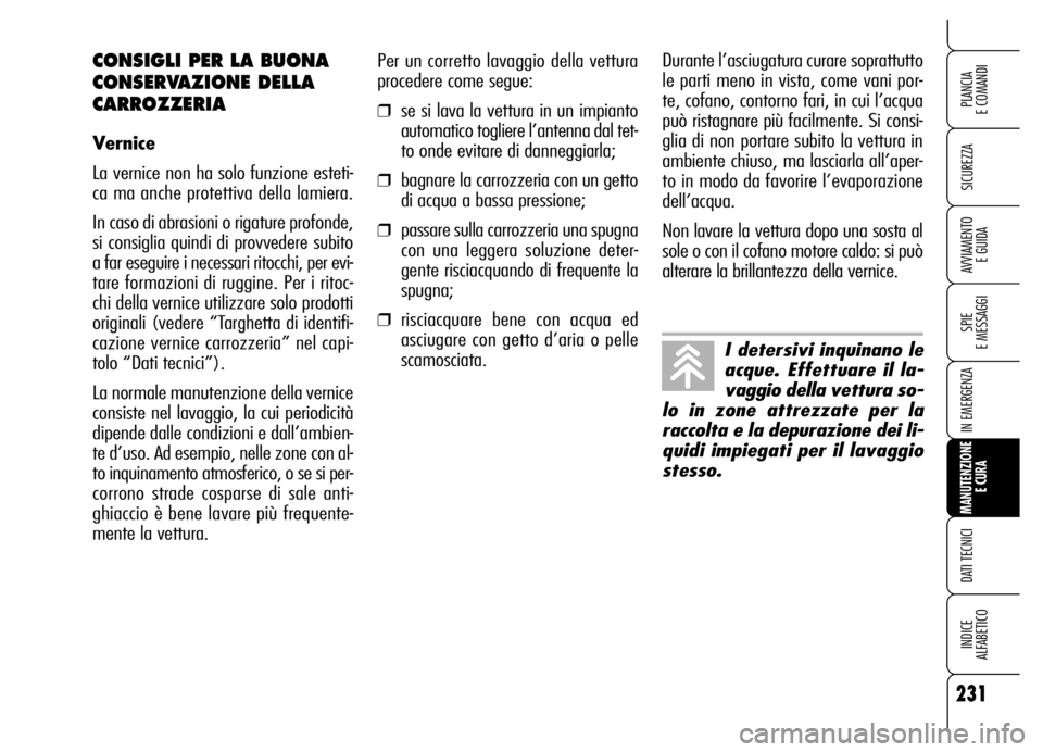 Alfa Romeo Brera/Spider 2006 Libretto Uso Manutenzione (in Italian) 231
SICUREZZA
SPIE
E MESSAGGI
IN EMERGENZA
MANUTENZIONE
E CURA
DATI TECNICI
INDICE
ALFABETICO
PLANCIA
E COMANDI
AVVIAMENTO
E GUIDA
Per un corretto lavaggio della vettura
procedere come segue:
❒s Alfa Romeo Brera/Spider 2006 Libretto Uso Manutenzione (in Italian) 231
SICUREZZA
SPIE
E MESSAGGI
IN EMERGENZA
MANUTENZIONE
E CURA
DATI TECNICI
INDICE
ALFABETICO
PLANCIA
E COMANDI
AVVIAMENTO
E GUIDA
Per un corretto lavaggio della vettura
procedere come segue:
❒s