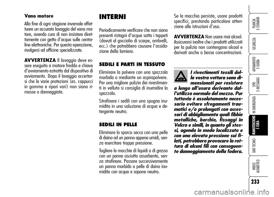 Alfa Romeo Brera/Spider 2006 Libretto Uso Manutenzione (in Italian) I rivestimenti tessili del-
la vostra vettura sono di-
mensionati per resistere
a lungo allusura derivante dal-
lutilizzo normale del mezzo. Pur
tuttavia è assolutamente neces-
sario evitare sfrega Alfa Romeo Brera/Spider 2006 Libretto Uso Manutenzione (in Italian) I rivestimenti tessili del-
la vostra vettura sono di-
mensionati per resistere
a lungo allusura derivante dal-
lutilizzo normale del mezzo. Pur
tuttavia è assolutamente neces-
sario evitare sfrega
