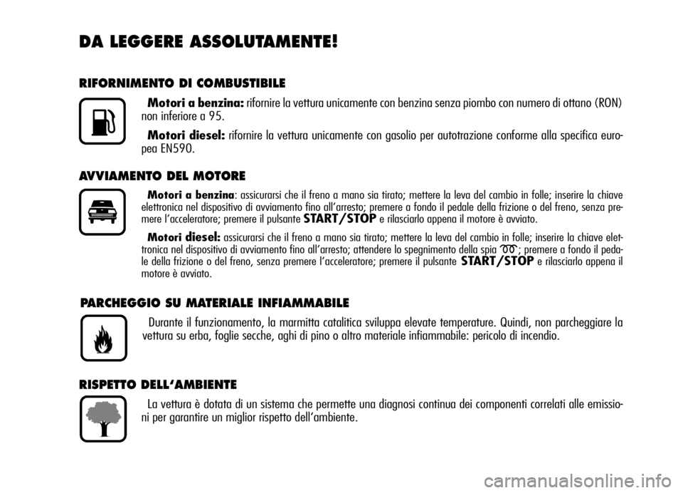 Alfa Romeo Brera/Spider 2006 Libretto Uso Manutenzione (in Italian) DA LEGGERE ASSOLUTAMENTE!
RIFORNIMENTO DI COMBUSTIBILE
Motori a benzina:rifornire la vettura unicamente con benzina senza piombo con numero di ottano (RON)
non inferiore a 95.
Motori diesel:rifornire Alfa Romeo Brera/Spider 2006 Libretto Uso Manutenzione (in Italian) DA LEGGERE ASSOLUTAMENTE!
RIFORNIMENTO DI COMBUSTIBILE
Motori a benzina:rifornire la vettura unicamente con benzina senza piombo con numero di ottano (RON)
non inferiore a 95.
Motori diesel:rifornire