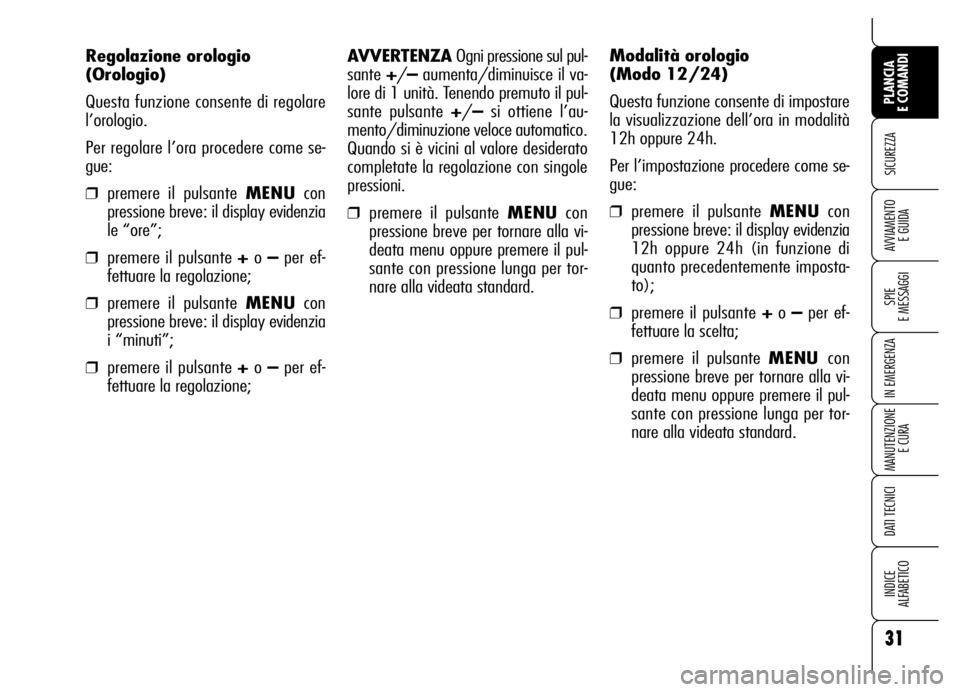 Alfa Romeo Brera/Spider 2006 Libretto Uso Manutenzione (in Italian) 31
SICUREZZA
SPIE
E MESSAGGI
IN EMERGENZA
MANUTENZIONE
E CURA
DATI TECNICI
INDICE
ALFABETICO
PLANCIA
E COMANDI
AVVIAMENTO
E GUIDA
AVVERTENZA Ogni pressione sul pul-
sante +/–aumenta/diminuisce i Alfa Romeo Brera/Spider 2006 Libretto Uso Manutenzione (in Italian) 31
SICUREZZA
SPIE
E MESSAGGI
IN EMERGENZA
MANUTENZIONE
E CURA
DATI TECNICI
INDICE
ALFABETICO
PLANCIA
E COMANDI
AVVIAMENTO
E GUIDA
AVVERTENZA Ogni pressione sul pul-
sante +/–aumenta/diminuisce i