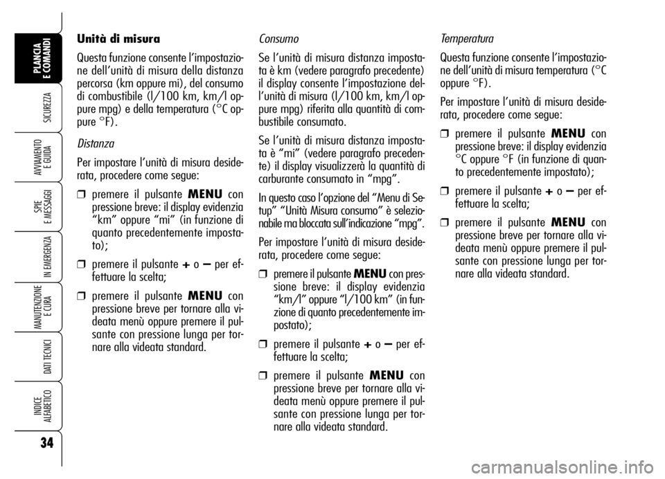 Alfa Romeo Brera/Spider 2006 Libretto Uso Manutenzione (in Italian) Consumo
Se l’unità di misura distanza imposta-
ta è km (vedere paragrafo precedente)
il display consente l’impostazione del-
l’unità di misura (l/100 km, km/l op-
pure mpg) riferita alla quan Alfa Romeo Brera/Spider 2006 Libretto Uso Manutenzione (in Italian) Consumo
Se l’unità di misura distanza imposta-
ta è km (vedere paragrafo precedente)
il display consente l’impostazione del-
l’unità di misura (l/100 km, km/l op-
pure mpg) riferita alla quan